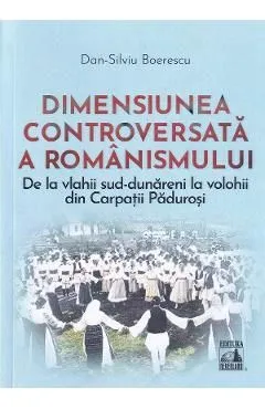 Dimensiunea controversata a romanismului de Dan-Silviu Boerescu
