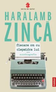 Fiecare om cu clepsidra lui (autobiografie) de Haralamb Zinca