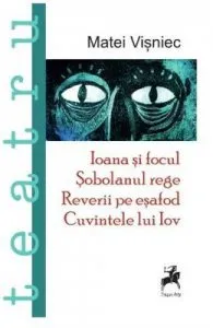 Ioana si focul. Sobolanul rege. Reverii pe esafod. Cuvintele lui Iov de Matei Visniec
