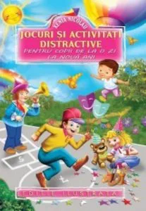 Jocuri si activitati distractive pentru copii de la o zi la noua ani. Editie ilustrata de Xenia Nicolau
