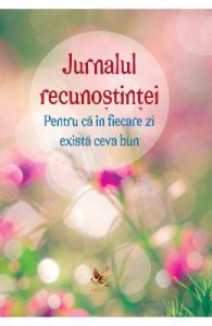 Jurnalul recunostintei. Pentru ca in fiecare zi exista ceva bun