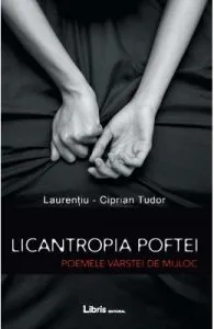 Licantropia poftei. Poemele varstei de mijloc de Laurentiu-Ciprian Tudor