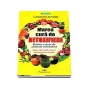 Marea cura de detoxifiere. Pentru o stare de sanatate nelimitata de Caroline Benson