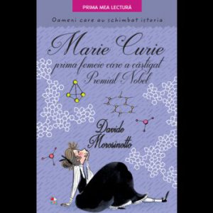 Marie Curie, prima femeie care a castigat Premiul Nobel. Oameni care au schimbat istoria