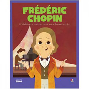Micii eroi. Frederic Chopin. Unul dintre cei mai mari muzicieni ai romantismului