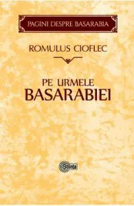 Pe urmele Basarabiei de Romulus Cioflec