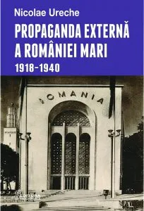 Propaganda externa a Romaniei Mari : (1918-1940) de Nicolae Ureche