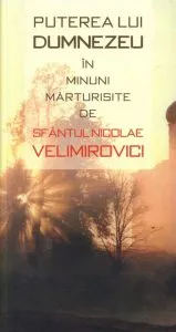 Puterea lui Dumnezeu in minuni marturisite de Sfantul Nicolae Velimirovici de Sfantul Nicolae Velimirovici