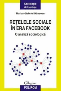Retelele sociale in era Facebook. O analiza sociologica de Marian-Gabriel Hancean