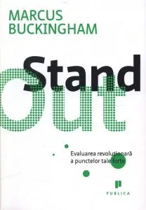 StandOut. Evaluarea revolutionara a punctelor tale forte de Marcus Buckingham