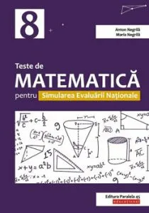 Teste de matematica pentru Simularea Evaluarii Nationale la clasa a VIII-a de Anton Negrila