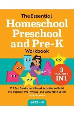 The Essential Homeschool Preschool and Pre-K Workbook: 135 Fun Curriculum-Based Activities to Build Pre-Reading, Pre-Writing, and Early Math Skills! de Hayley Lewallen