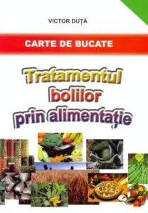 Tratamentul bolilor prin alimentatie. Carte de bucate de Victor Duta