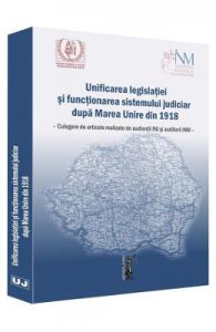 Unificarea legislatiei si functionarea sistemului judiciar dupa Marea Unire din 1918