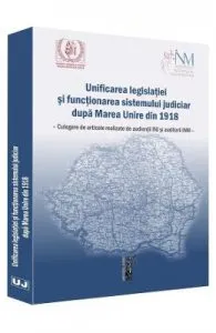 Unificarea legislatiei si functionarea sistemului judiciar dupa Marea Unire din 1918