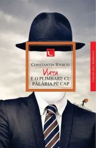 Viata e o plimbare cu palaria pe cap de Constantin Stoiciu