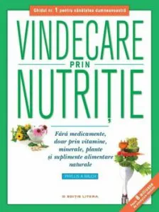 Vindecare prin nutritie. Fara medicamente, doar prin vitamine, minerale, plante si suplimente alimentare naturale de Phyllis A. Balch