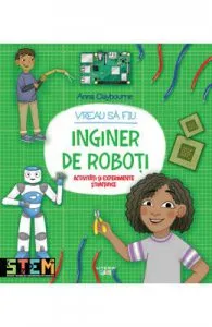 Vreau sa fiu inginer de roboti de Anna Claybourne