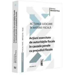 Actiunile judiciare in materie fiscala. Vol. 4. Actiuni exercitate de autoritatile fiscale in cauzele penale cu prejudicii fiscale de Valentina Gherasim-Proca