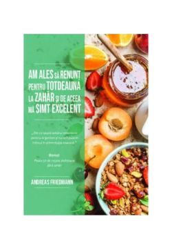 Am ales să renunț pentru totdeauna la zahăr și de aceea mă simt excelent