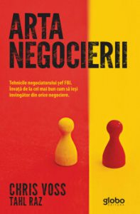 Arta negocierii. Tehnicile negociatorului sef FBI. Invata de la cel mai bun cum sa iesi invingator din orice negociere.