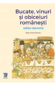 Bucate, vinuri si obiceiuri romanesti. Editie rascroita