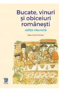 Bucate, vinuri si obiceiuri romanesti. Editie rascroita