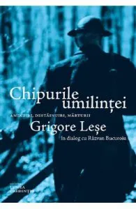 Chipurile umilintei. Amintiri, destainuiri, marturii de Grigore Lese