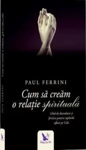 Cum sa cream o relatie spirituala editie revizuita de Paul Ferrini