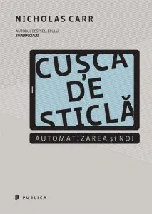 Cusca de sticla. Automatizarea si noi de Nicholas Carr