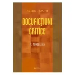 Docufictiuni critice. Volumul IV: Miscellanea de Petre Isachi