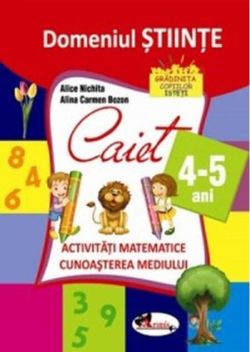 Domeniul științe. Caiet activități matematice   cunoașterea mediului, 4-5 ani