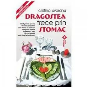 Dragostea trece prin stomac. Ghid practic pentru tinerele gospodine de Cristina Isvoranu