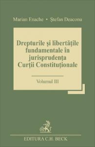 Drepturile si libertatile fundamentale in jurisprudenta Curtii Constitutionale Vol.3
