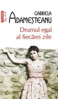 Drumul egal al fiecarei zile (Top 10 ) de Gabriela Adamesteanu