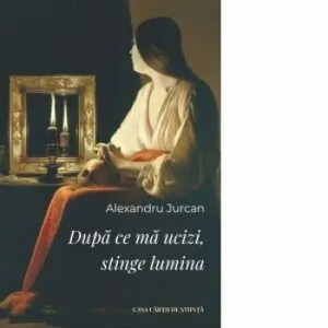 Dupa ce ma ucizi, stinge lumina de Alexandru Jurcan