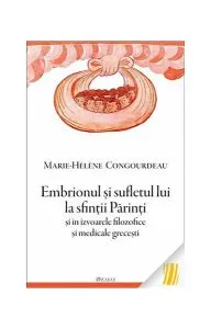 Embrionul şi sufletul lui la sfinţii Părinţi şi în izvoarele filozofice şi medicale greceşti de Marie-Helene Congourdeau
