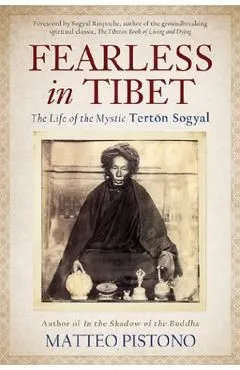 Fearless in Tibet: The Life of the Mystic Terton Sogyal de Matteo Pistono