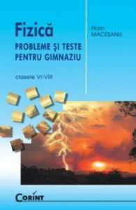 Fizica. Probleme si teste pentru gimnaziu, clasele VI-VIII de Florin Macesanu