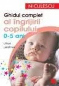 Ghidul complet al ingrijirii copilului (0-5 ani) de Lilian Leistner
