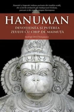 Hanuman. Devoțiunea și puterea zeului cu chip de maimuță de Mataji Devi Vanamali