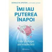 Imi iau puterea inapoi. Cele 12 etape ale vindecarii de Donald M. Epstein