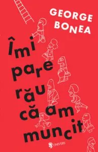 Imi pare rau ca am muncit de George Bonea