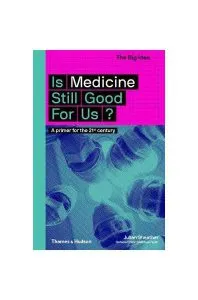 Is Medicine Still Good for Us? A primer for the 21st century de Julian Sheather