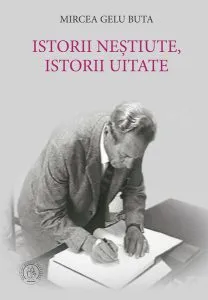 Istorii neștiute, istorii uitate de Mircea Gelu Buta