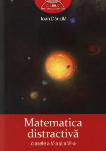Matematica Distractiva pentru clasele a V-a si a VI-a de Ioan Dancila