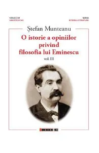 O istorie a opiniilor privind filosofia lui Eminescu. Vol.3 de Stefan Munteanu