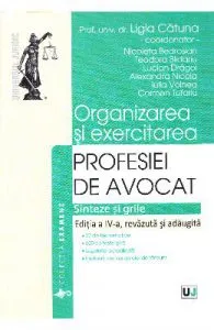 Organizarea si exercitarea profesiei de avocat. Sinteze si grile. Ed. 4 de Ligia Catuna