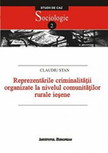 Reprezentarile criminalitatii organizate la nivelul comunitatilor rurale iesene. Studiu de caz. Sociologie