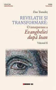 Revelație și transformare. O interpretare a Evangheliei după Ioan (Vol. II) de Dan Tomulet